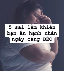 ăn hạnh nhân có béo không - 5 sai lầm 